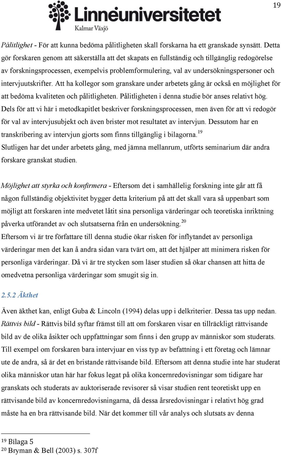 intervjuutskrifter. Att ha kollegor som granskare under arbetets gång är också en möjlighet för att bedöma kvaliteten och pålitligheten. Pålitligheten i denna studie bör anses relativt hög.