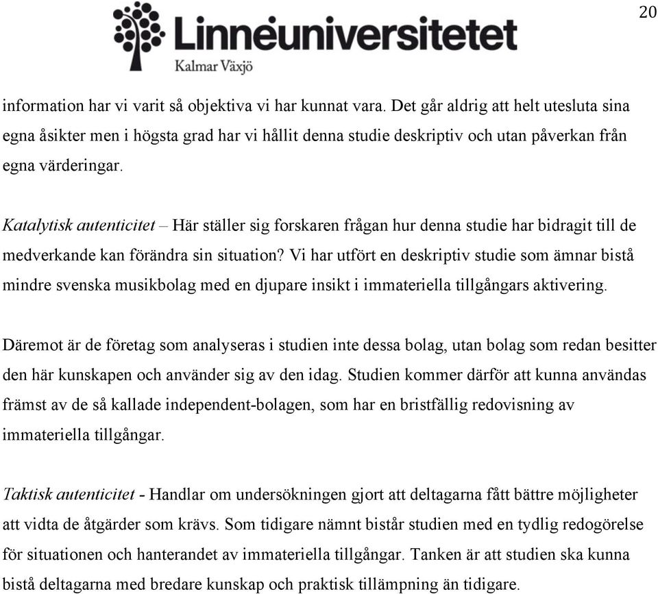 Katalytisk autenticitet Här ställer sig forskaren frågan hur denna studie har bidragit till de medverkande kan förändra sin situation?