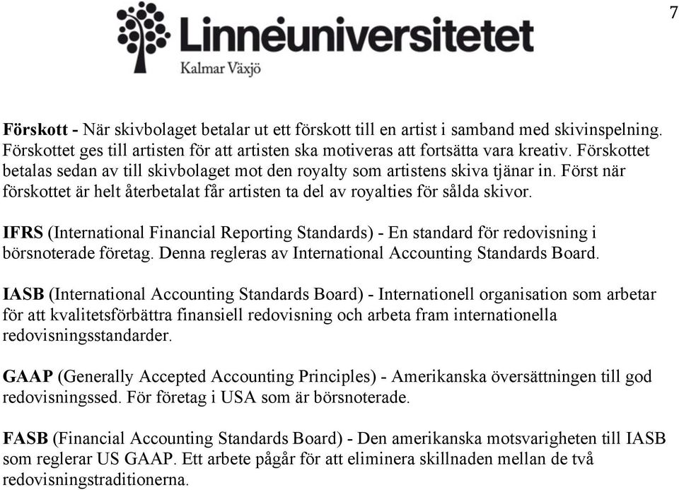 IFRS (International Financial Reporting Standards) - En standard för redovisning i börsnoterade företag. Denna regleras av International Accounting Standards Board.