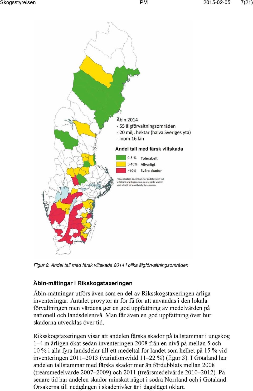 Antalet provytor är för få för att användas i den lokala förvaltningen men värdena ger en god uppfattning av medelvärden på nationell och landsdelsnivå.