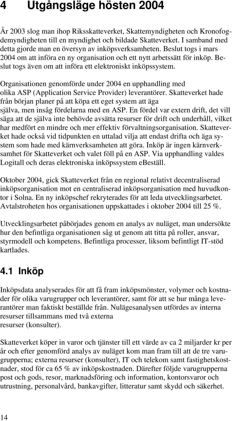 Beslut togs även om att införa ett elektroniskt inköpssystem. Organisationen genomförde under 2004 en upphandling med olika ASP (Application Service Provider) leverantörer.