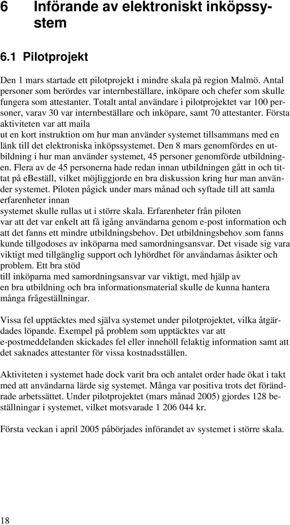 Totalt antal användare i pilotprojektet var 100 personer, varav 30 var internbeställare och inköpare, samt 70 attestanter.