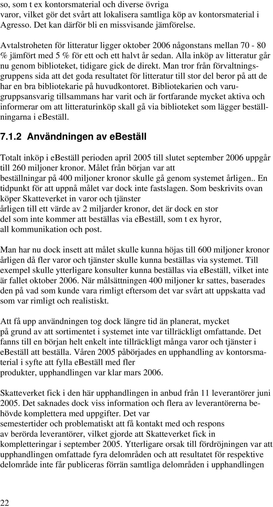 Man tror från förvaltningsgruppens sida att det goda resultatet för litteratur till stor del beror på att de har en bra bibliotekarie på huvudkontoret.