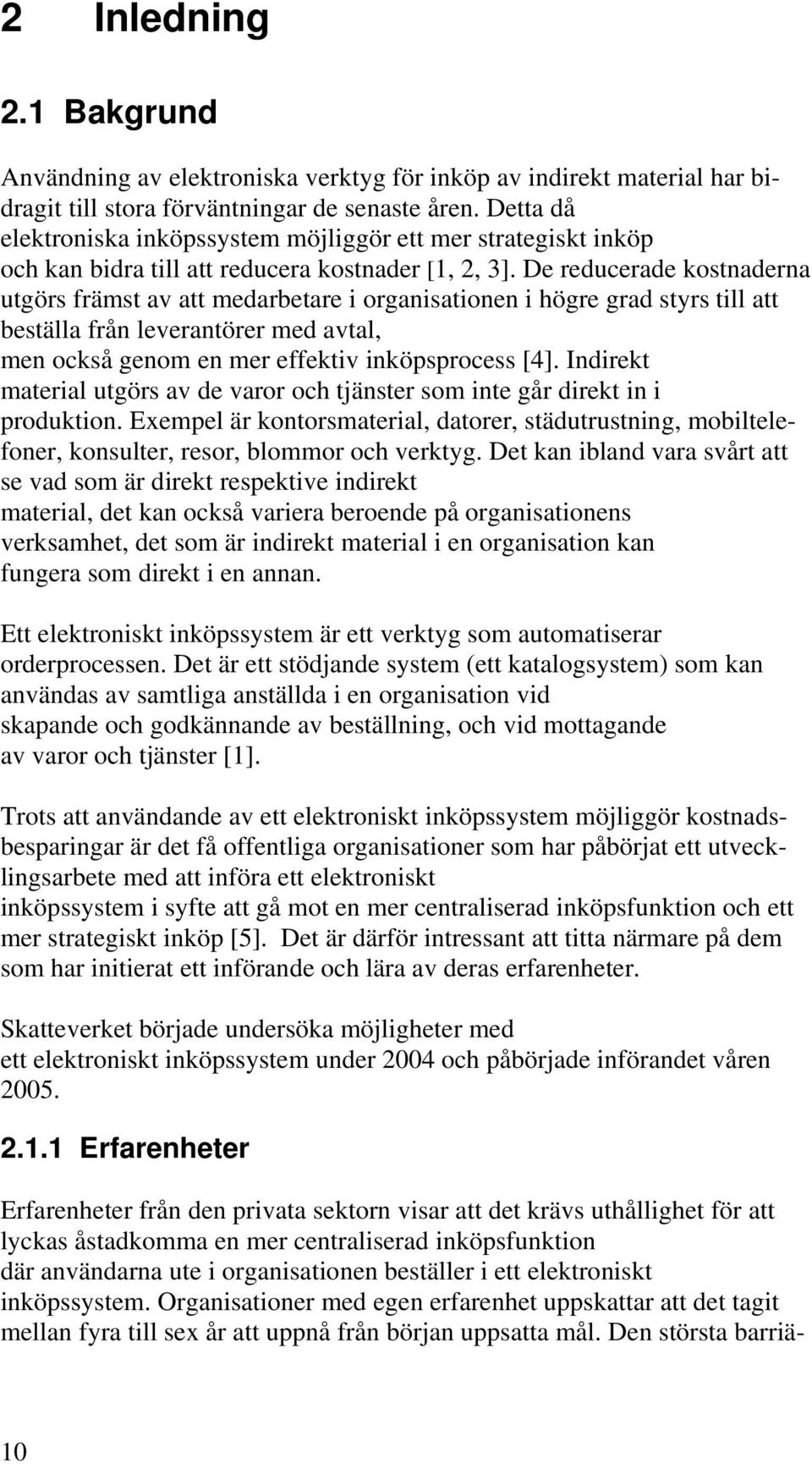 De reducerade kostnaderna utgörs främst av att medarbetare i organisationen i högre grad styrs till att beställa från leverantörer med avtal, men också genom en mer effektiv inköpsprocess [4].