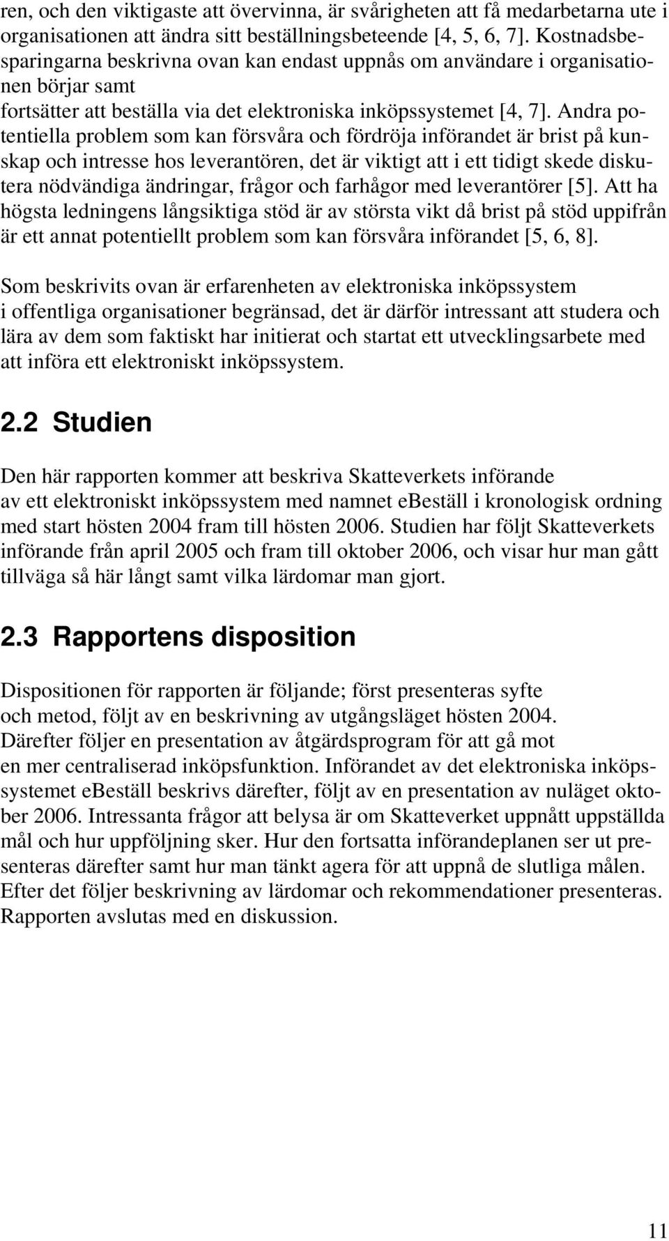 Andra potentiella problem som kan försvåra och fördröja införandet är brist på kunskap och intresse hos leverantören, det är viktigt att i ett tidigt skede diskutera nödvändiga ändringar, frågor och