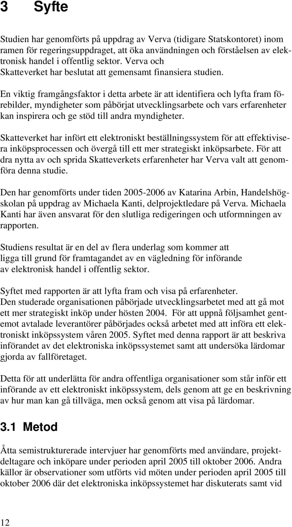 En viktig framgångsfaktor i detta arbete är att identifiera och lyfta fram förebilder, myndigheter som påbörjat utvecklingsarbete och vars erfarenheter kan inspirera och ge stöd till andra