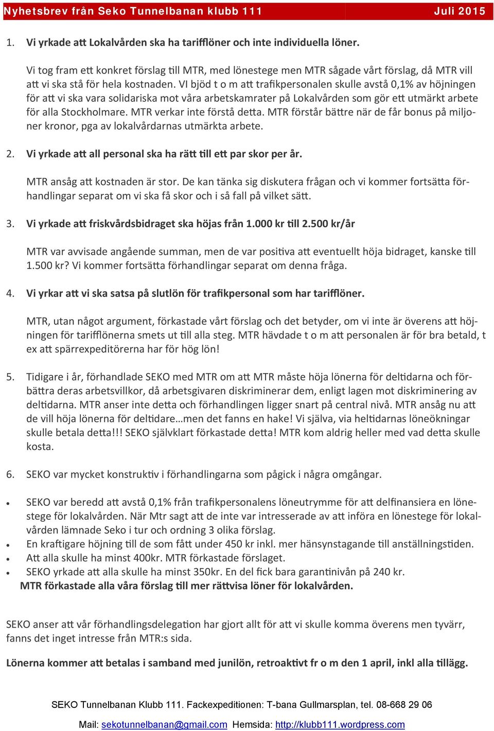 MTR verkar inte förstå de a. MTR förstår bä re när de får bonus på miljoner kronor, pga av lokalvårdarnas utmärkta arbete. 2. Vi yrkade a all personal ska ha rä ll e par skor per år.