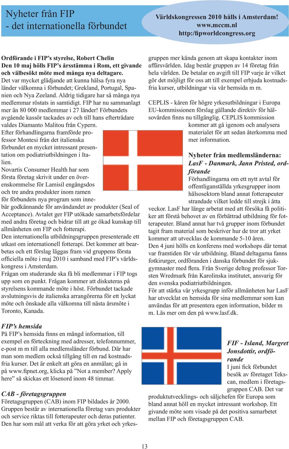 Det var mycket glädjande att kunna hälsa fyra nya länder välkomna i förbundet; Grekland, Portugal, Spanien och Nya Zeeland. Aldrig tidigare har så många nya medlemmar röstats in samtidigt.