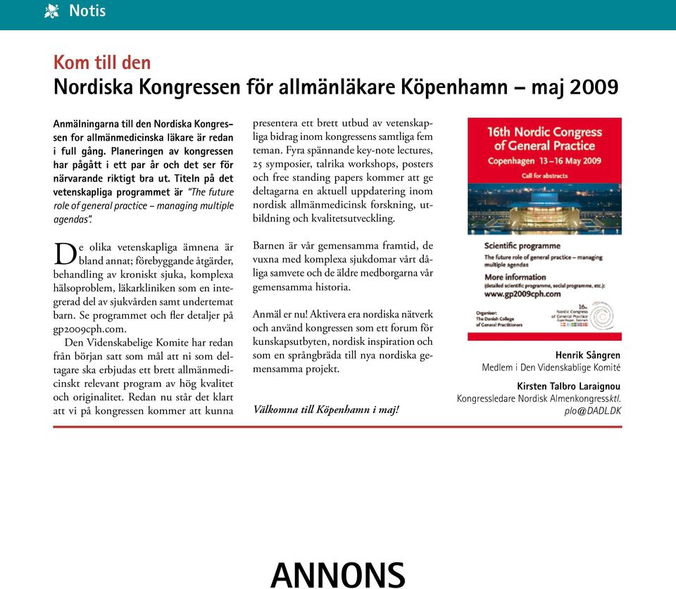 De olika vetenskapliga ämnena är bland annat; förebyggande åtgärder, behandling av kroniskt sjuka, komplexa hälsoproblem, läkarkliniken som en integrerad del av sjukvården samt undertemat barn.