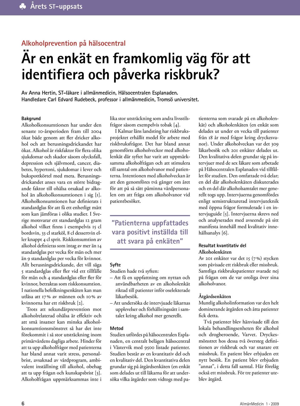 Bakgrund Alkoholkonsumtionen har under den senaste 10-årsperioden fram till 2004 ökat både genom att fler dricker alkohol och att berusningsdrickandet har ökat.