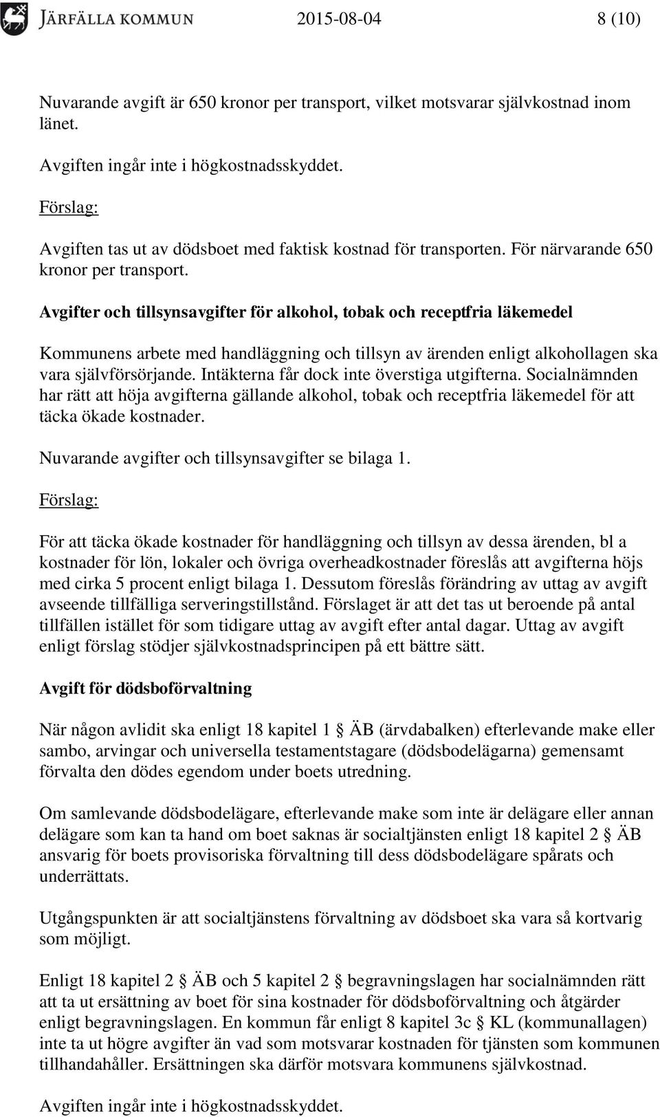 Avgifter och tillsynsavgifter för alkohol, tobak och receptfria läkemedel Kommunens arbete med handläggning och tillsyn av ärenden enligt alkohollagen ska vara självförsörjande.