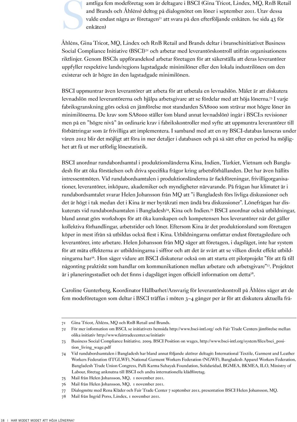 (se sida 43 för enkäten) Åhléns, Gina Tricot, MQ, Lindex och RnB Retail and Brands deltar i branschinitiativet Business Social Compliance Initiative (BSCI) 72 och arbetar med leverantörskontroll
