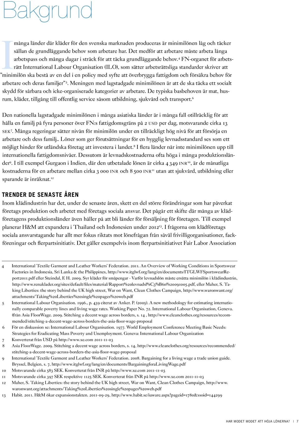 4 FN-organet för arbetsrätt International Labour Organisation (ILO), som sätter arbetsrättsliga standarder skriver att minimilön ska bestå av en del i en policy med syfte att överbrygga fattigdom och
