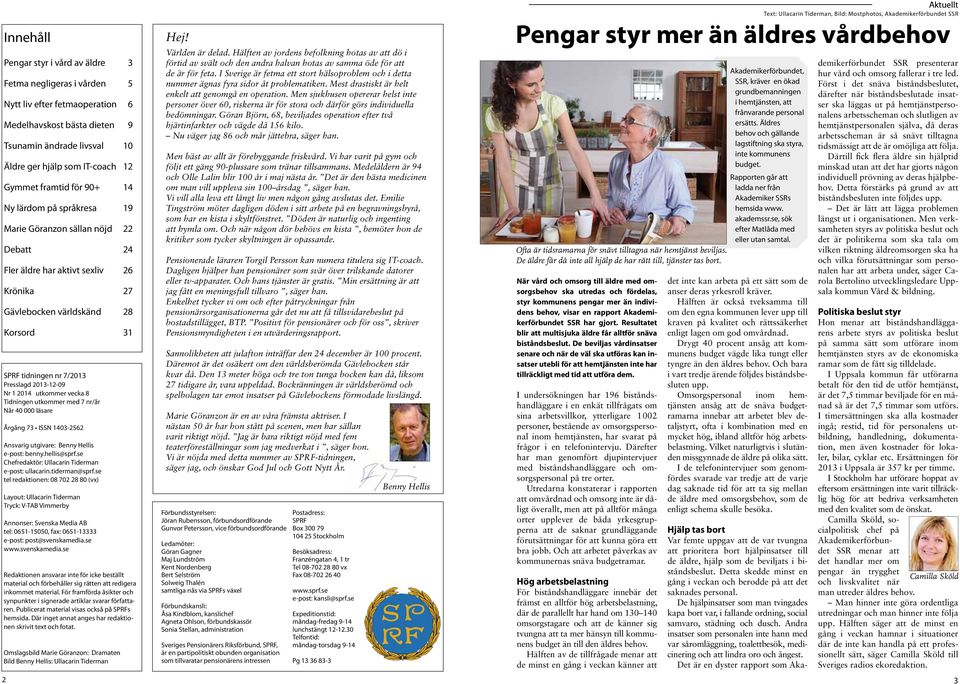 2013-12-09 Nr 1 2014 utkommer vecka 8 Tidningen utkommer med 7 nr/år Når 40 000 läsare Årgång 73 ISSN 1403-2562 Ansvarig utgivare: Benny Hellis e-post: benny.hellis@sprf.