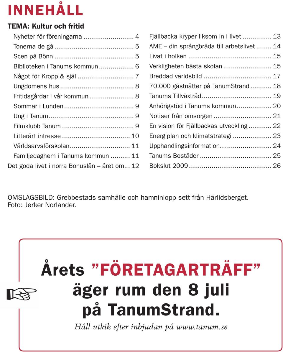 .. 11 Det goda livet i norra Bohuslän året om... 12 Fjällbacka kryper liksom in i livet... 13 AME din språngbräda till arbetslivet... 14 Livat i holken... 15 Verkligheten bästa skolan.