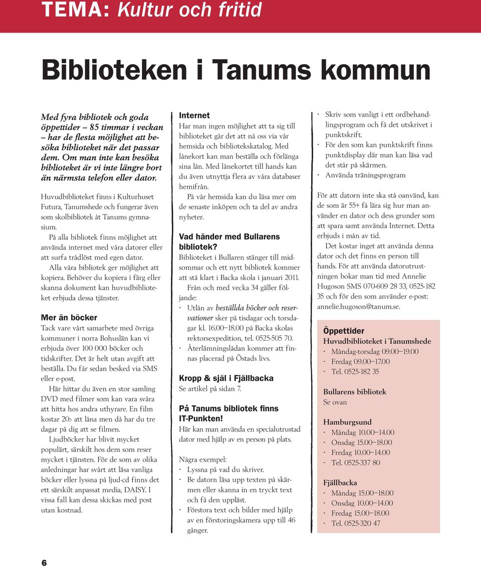 Huvudbiblioteket finns i Kulturhuset Futura, Tanumshede och fungerar även som skolbibliotek åt Tanums gymnasium.