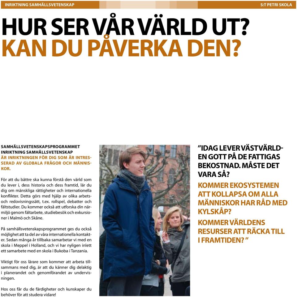 För att du bättre ska kunna förstå den värld som du lever i, dess historia och dess framtid, lär du dig om mänskliga rättigheter och internationella konflikter.