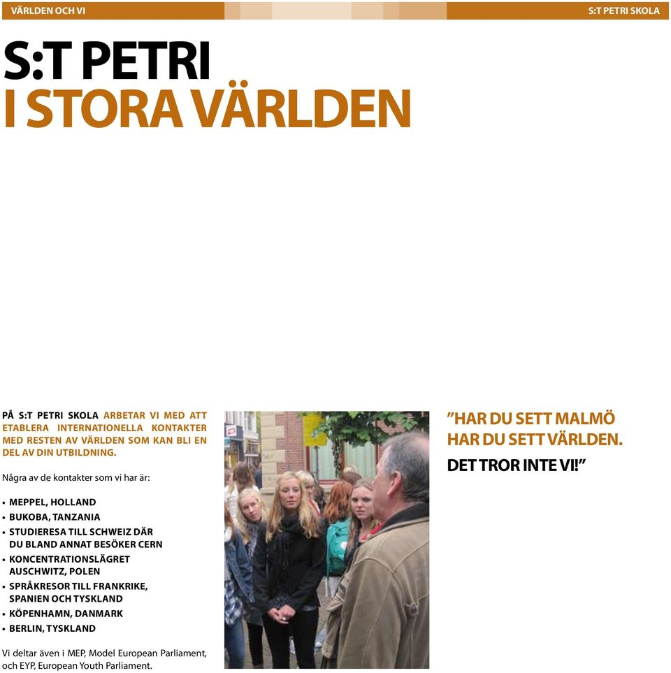 Meppel, Holland Bukoba, Tanzania Studieresa till Schweiz där du BLAND annat besöker CERN Koncentrationslägret Auschwitz, Polen Språkresor till