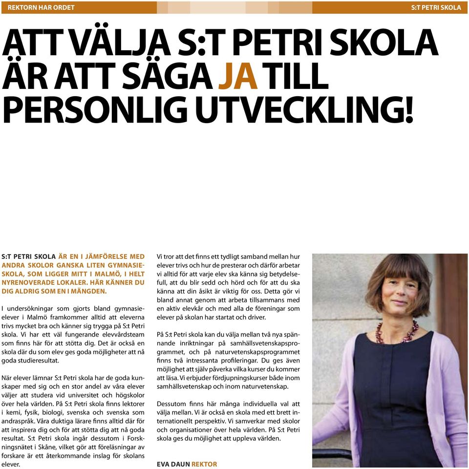 I undersökningar som gjorts bland gymnasieelever i Malmö framkommer alltid att eleverna trivs mycket bra och känner sig trygga på S:t Petri skola.