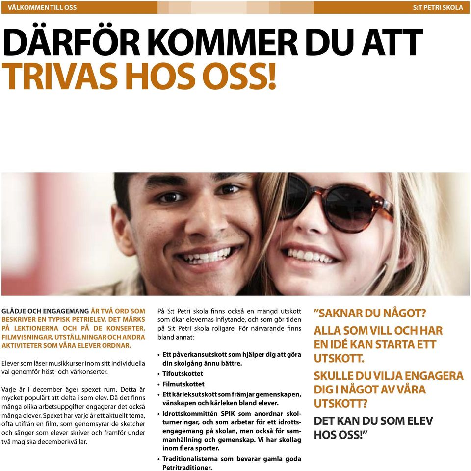 Elever som läser musikkurser inom sitt individuella val genomför höst- och vårkonserter. Varje år i december äger spexet rum. Detta är mycket populärt att delta i som elev.