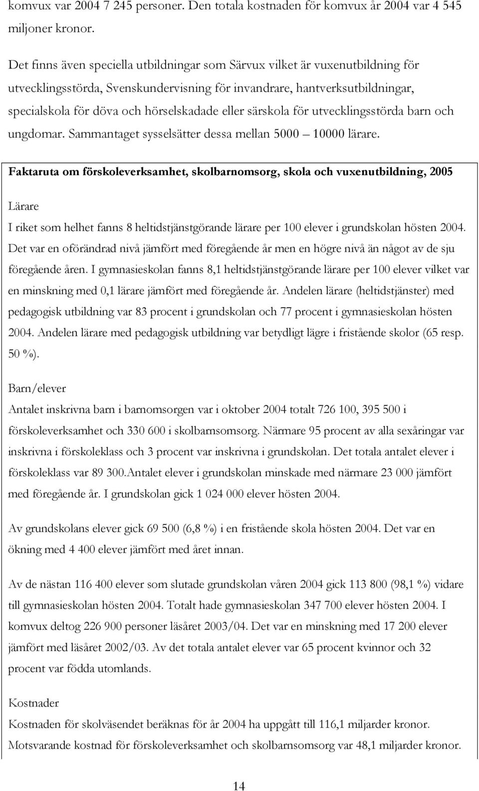 eller särskola för utvecklingsstörda barn och ungdomar. Sammantaget sysselsätter dessa mellan 5000 10000 lärare.