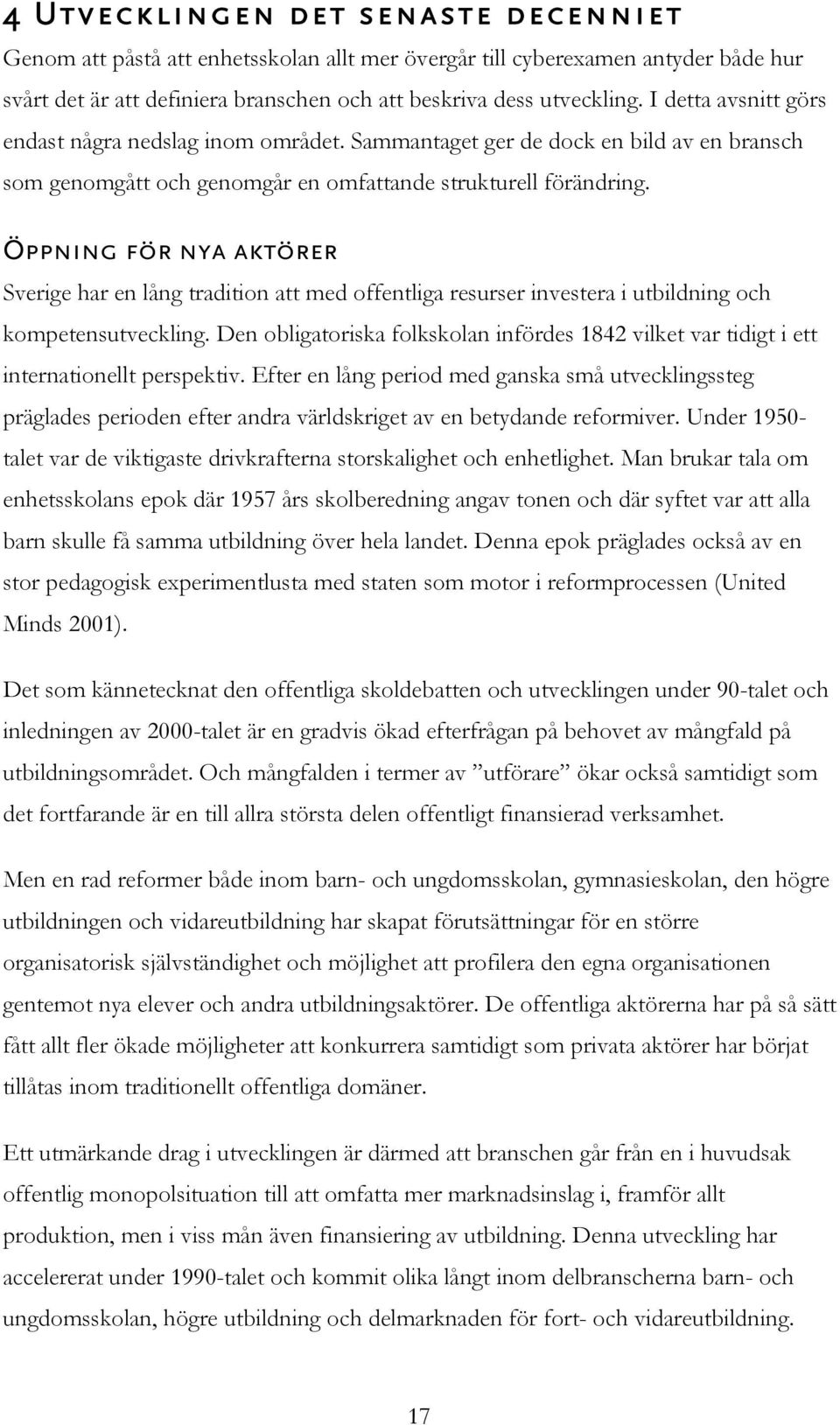 Öppning för nya aktörer Sverige har en lång tradition att med offentliga resurser investera i utbildning och kompetensutveckling.