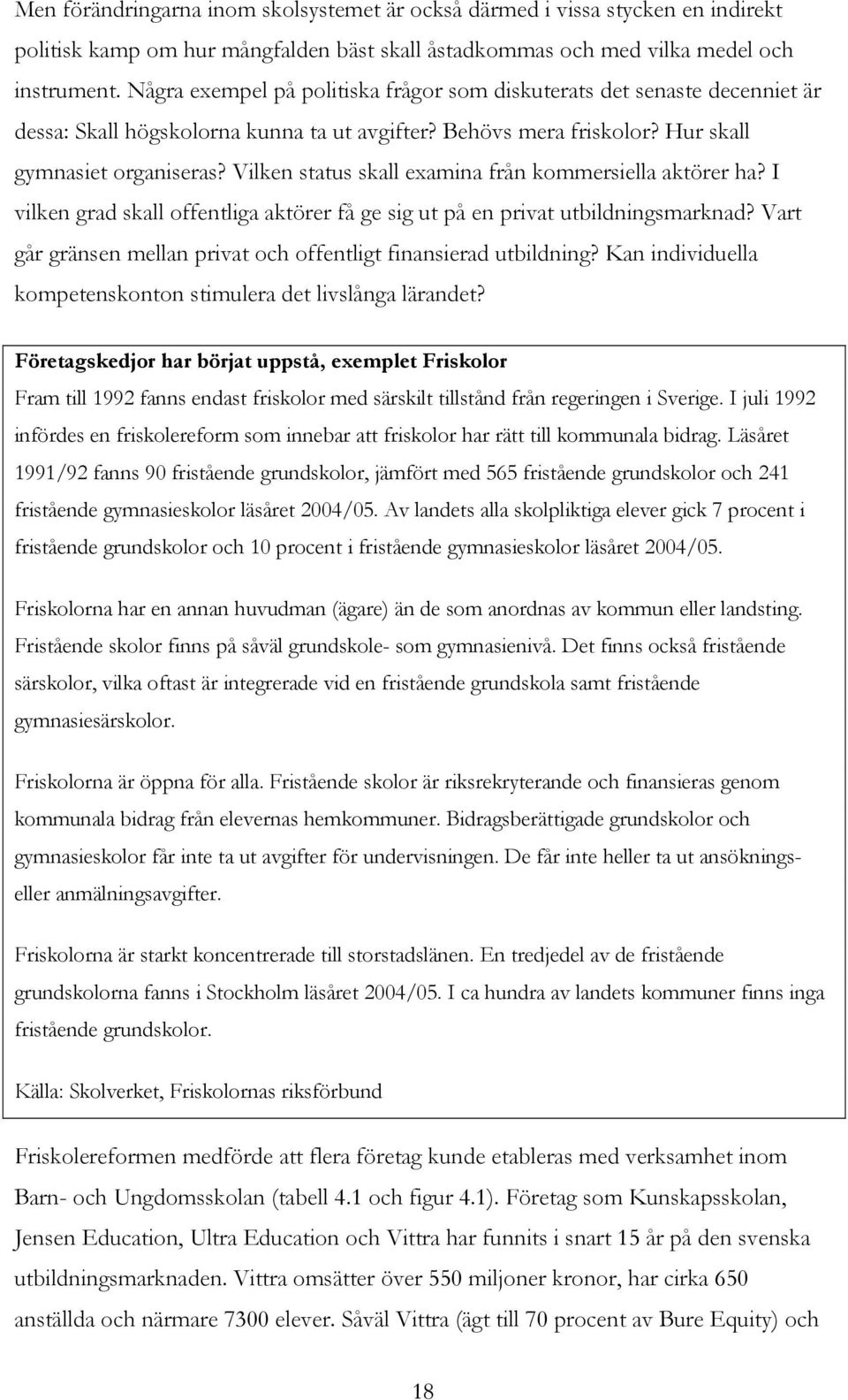 Vilken status skall examina från kommersiella aktörer ha? I vilken grad skall offentliga aktörer få ge sig ut på en privat utbildningsmarknad?