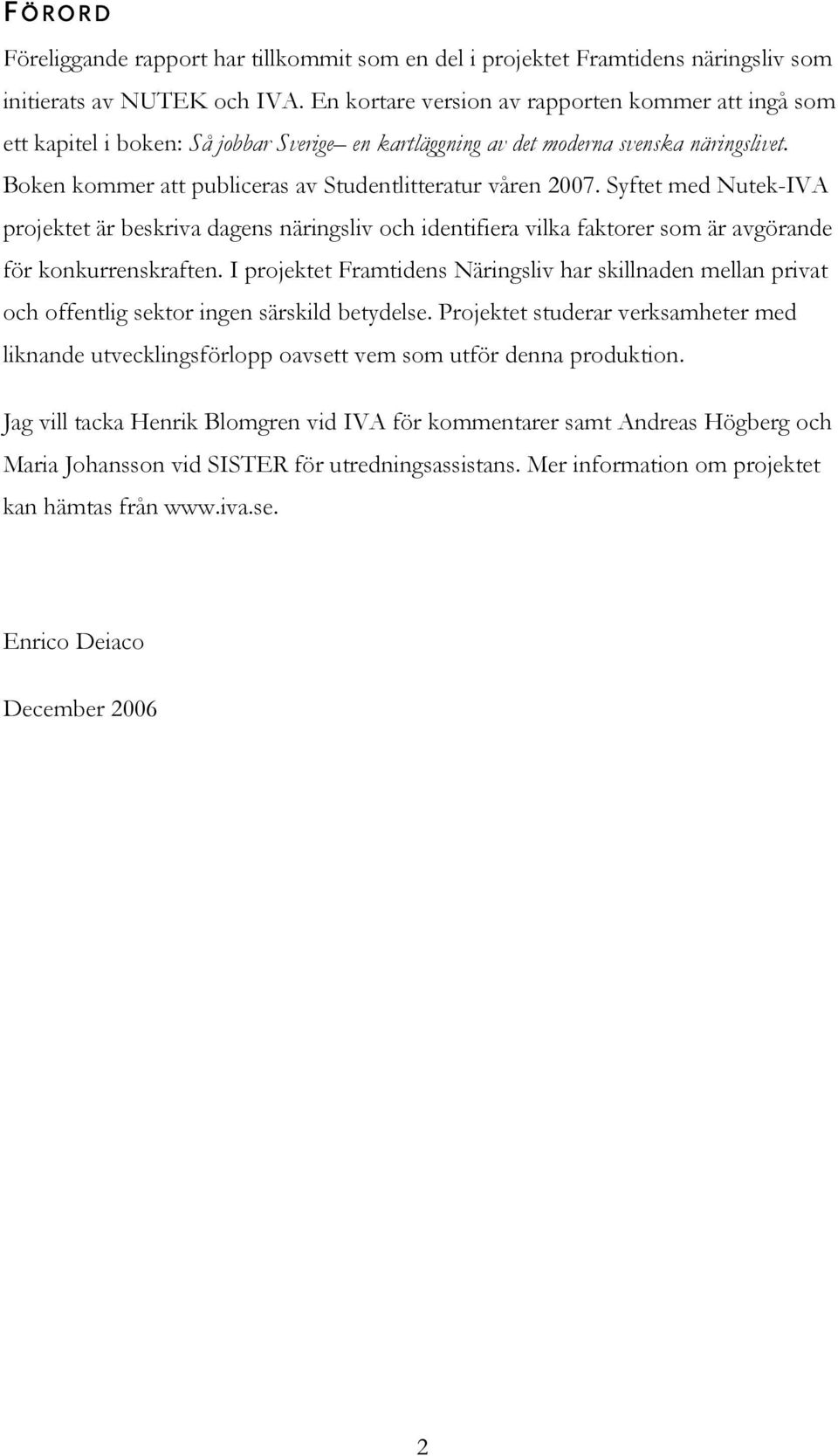 Boken kommer att publiceras av Studentlitteratur våren 2007. Syftet med Nutek-IVA projektet är beskriva dagens näringsliv och identifiera vilka faktorer som är avgörande för konkurrenskraften.