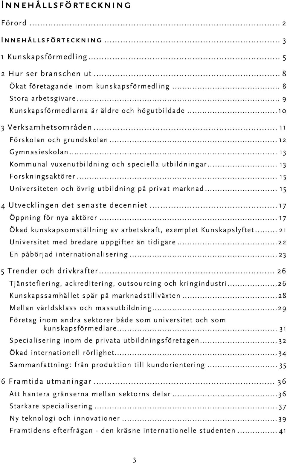 .. 13 Forskningsaktörer... 15 Universiteten och övrig utbildning på privat marknad... 15 4 Utvecklingen det senaste decenniet...17 Öppning för nya aktörer.