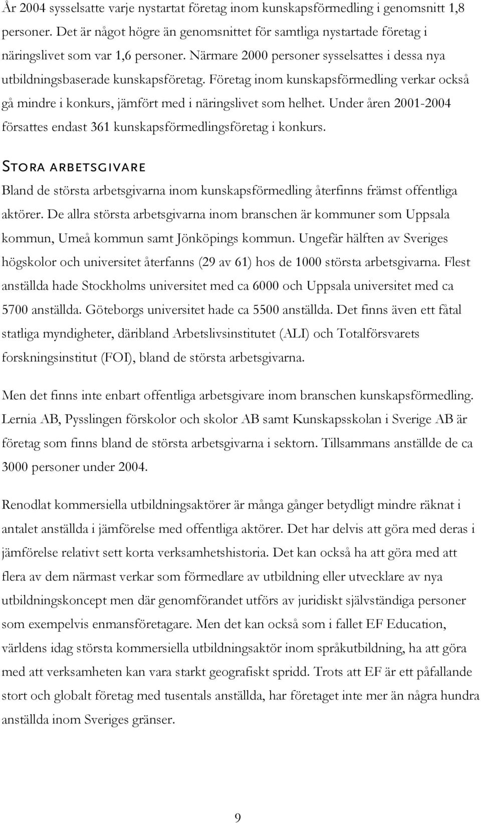 Under åren 2001-2004 försattes endast 361 kunskapsförmedlingsföretag i konkurs. Stora arbetsgivare Bland de största arbetsgivarna inom kunskapsförmedling återfinns främst offentliga aktörer.