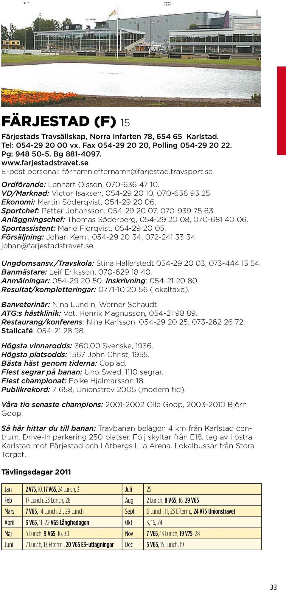 Ekonomi: Martin Söderqvist, 054-29 20 06. Sportchef: Petter Johansson, 054-29 20 07, 070-939 75 63. Anläggningschef: Thomas Söderberg, 054-29 20 08, 070-681 40 06.