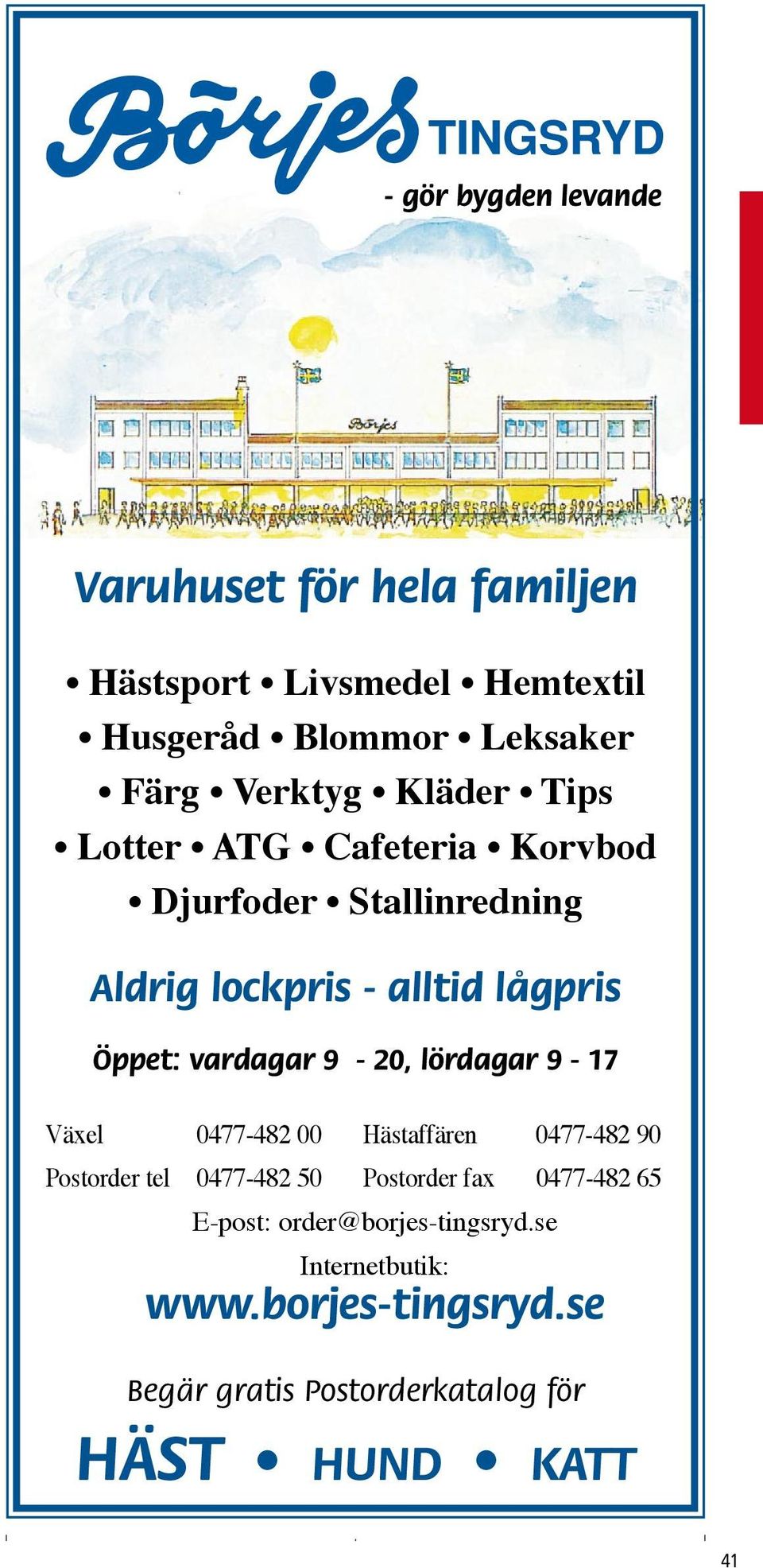 9-20, lördagar 9-17 Växel 0477-482 00 Hästaffären 0477-482 90 Postorder tel 0477-482 50 Postorder fax 0477-482 65