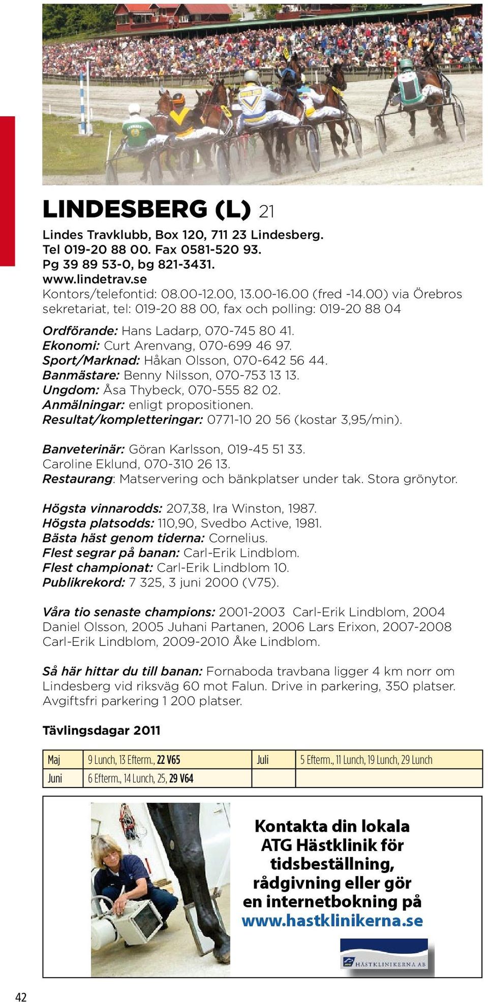 Banmästare: Benny Nilsson, 070-753 13 13. Ungdom: Åsa Thybeck, 070-555 82 02. Anmälningar: enligt propositionen. Resultat/kompletteringar: 0771-10 20 56 (kostar 3,95/min).