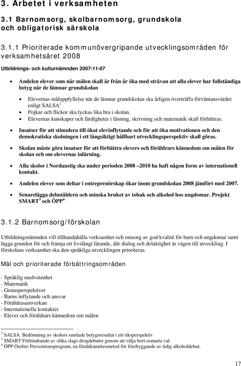 1 Prioriterade kommunövergripande utvecklingsområden för verksamhetsåret 2008 Utbildnings- och kulturnämnden 2007-11-07 Andelen elever som når målen skall år från år öka med strävan att alla elever