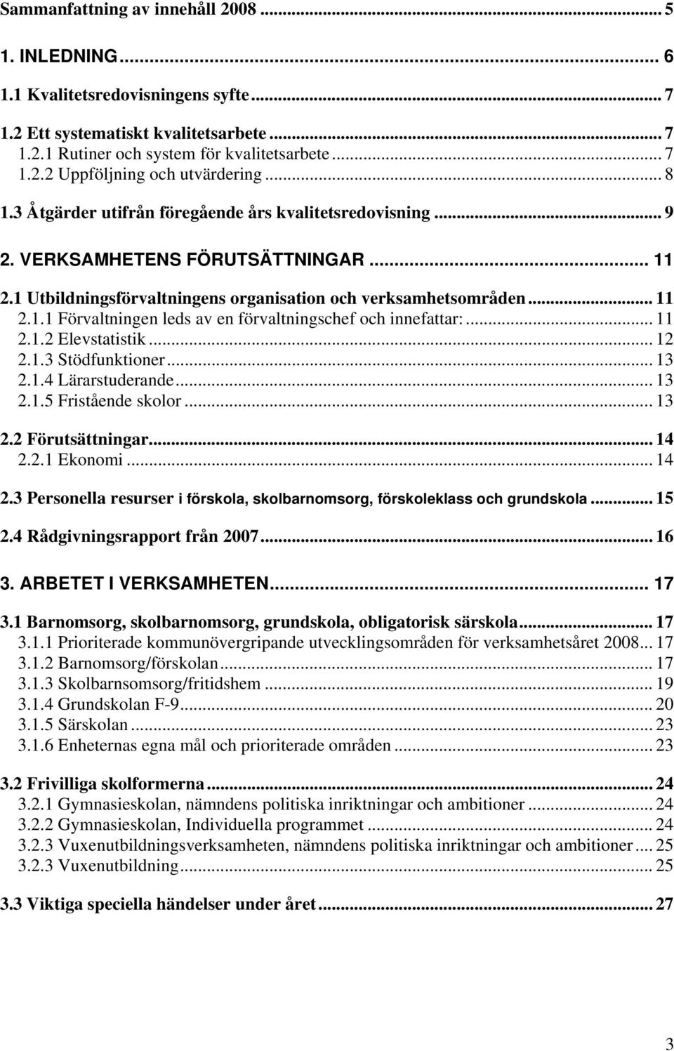 .. 11 2.1.2 Elevstatistik... 12 2.1.3 Stödfunktioner... 13 2.1.4 Lärarstuderande... 13 2.1.5 Fristående skolor... 13 2.2 Förutsättningar... 14 2.