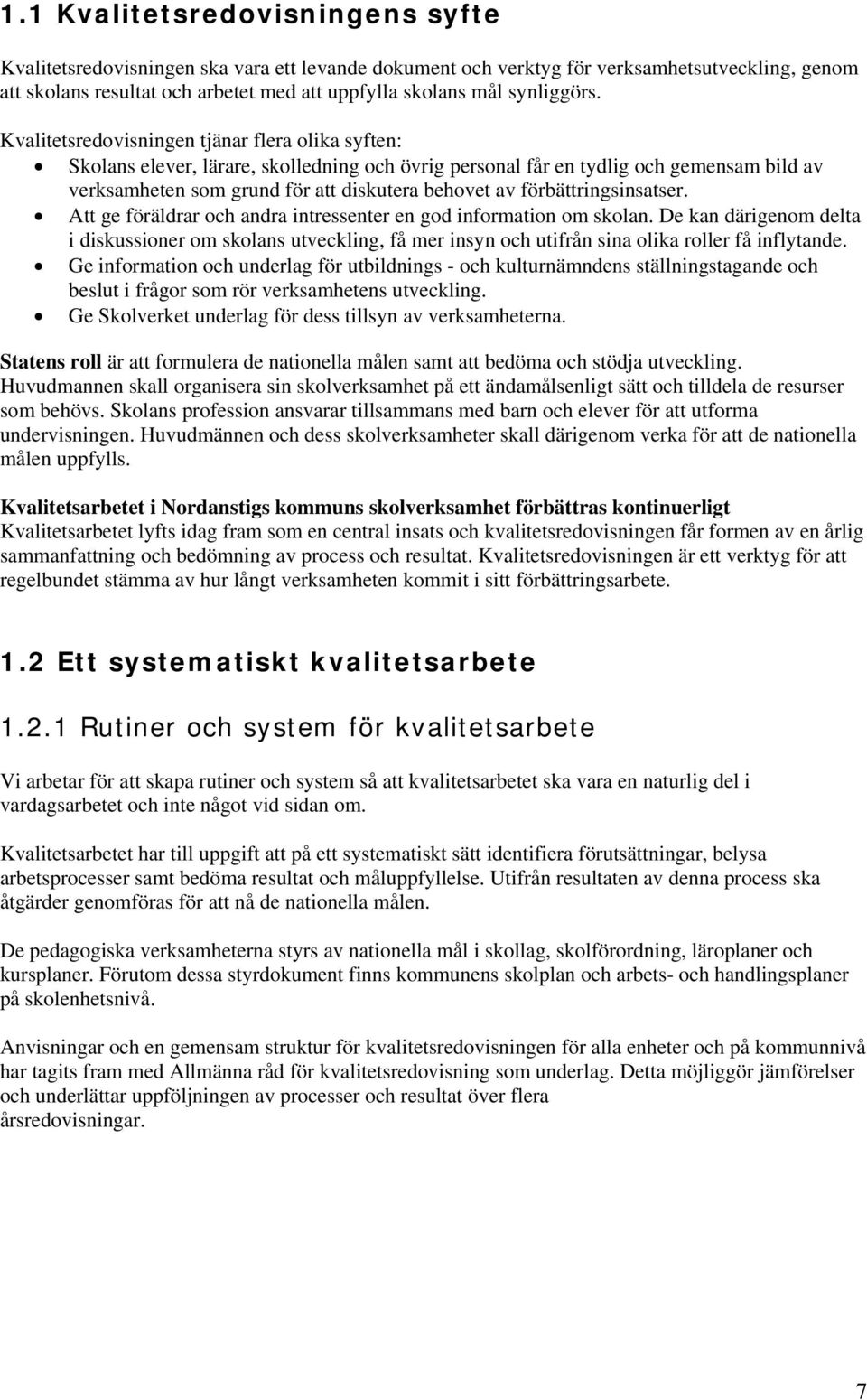 Kvalitetsredovisningen tjänar flera olika syften: Skolans elever, lärare, skolledning och övrig personal får en tydlig och gemensam bild av verksamheten som grund för att diskutera behovet av