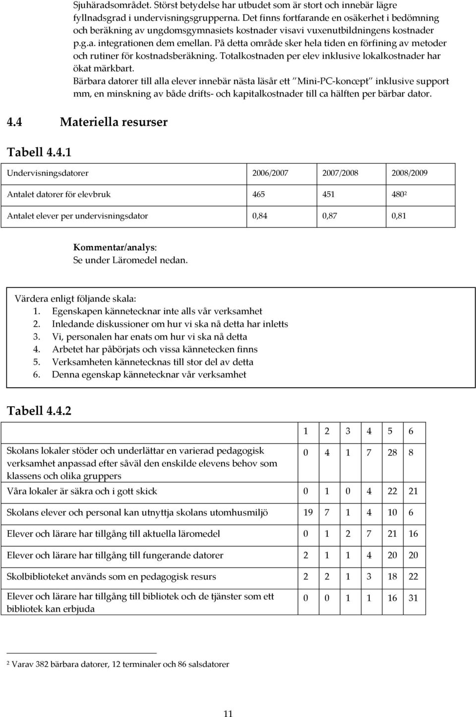 På detta område sker hela tiden en förfining av metoder och rutiner för kostnadsberäkning. Totalkostnaden per elev inklusive lokalkostnader har ökat märkbart.