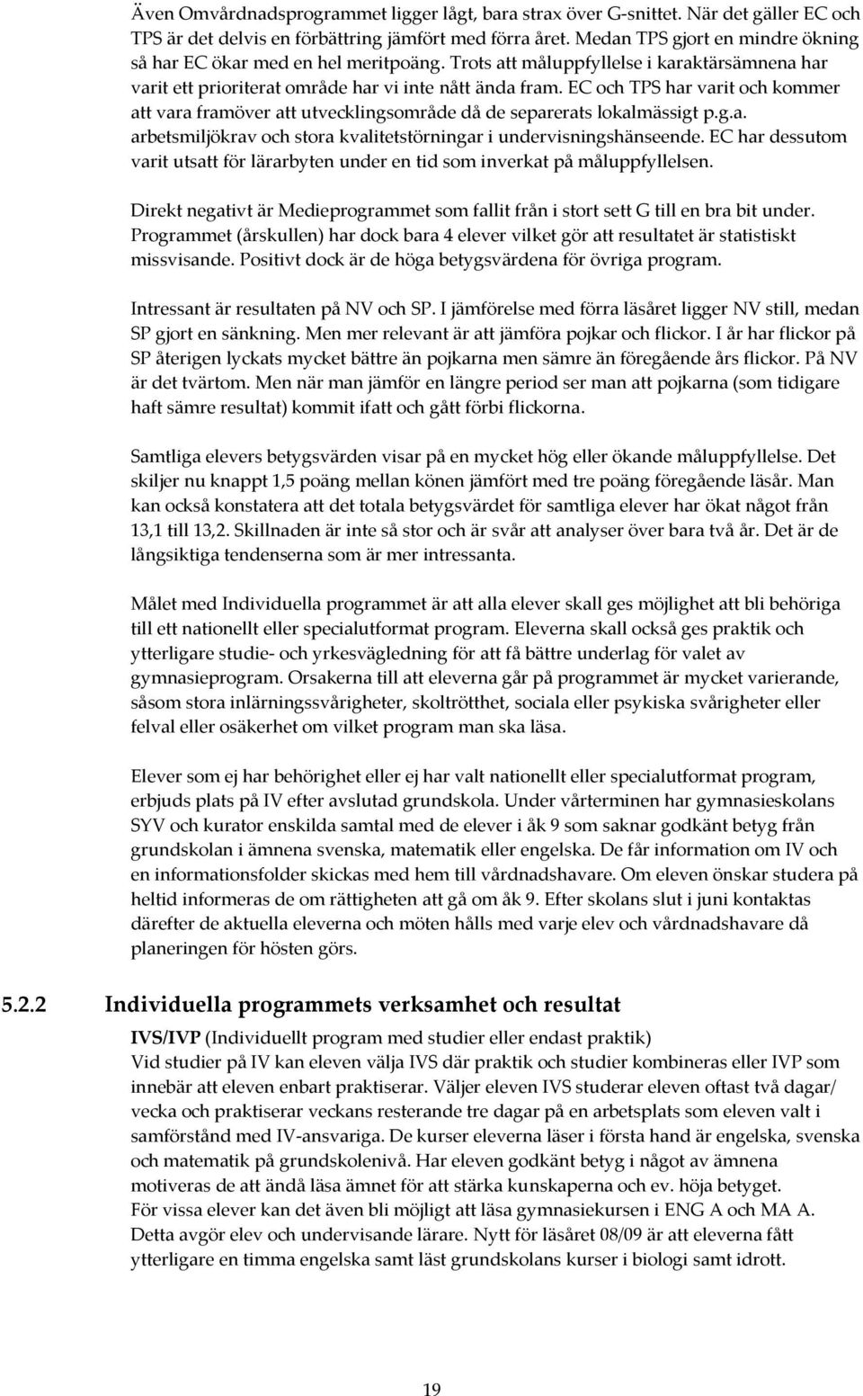 EC och TPS har varit och kommer att vara framöver att utvecklingsområde då de separerats lokalmässigt p.g.a. arbetsmiljökrav och stora kvalitetstörningar i undervisningshänseende.