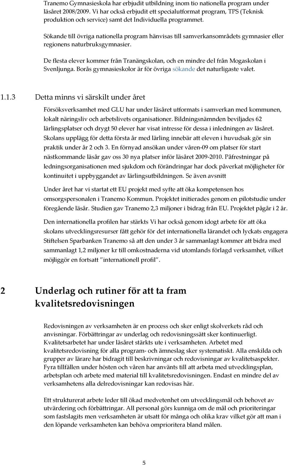 Sökande till övriga nationella program hänvisas till samverkansområdets gymnasier eller regionens naturbruksgymnasier.