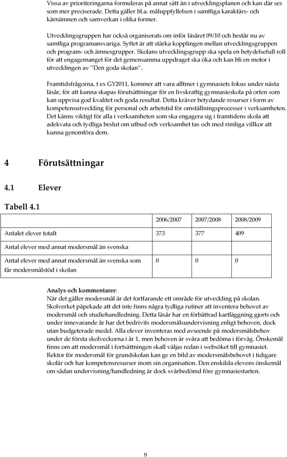 Skolans utvecklingsgrupp ska spela en betydelsefull roll för att engagemanget för det gemensamma uppdraget ska öka och kan bli en motor i utvecklingen av Den goda skolan.