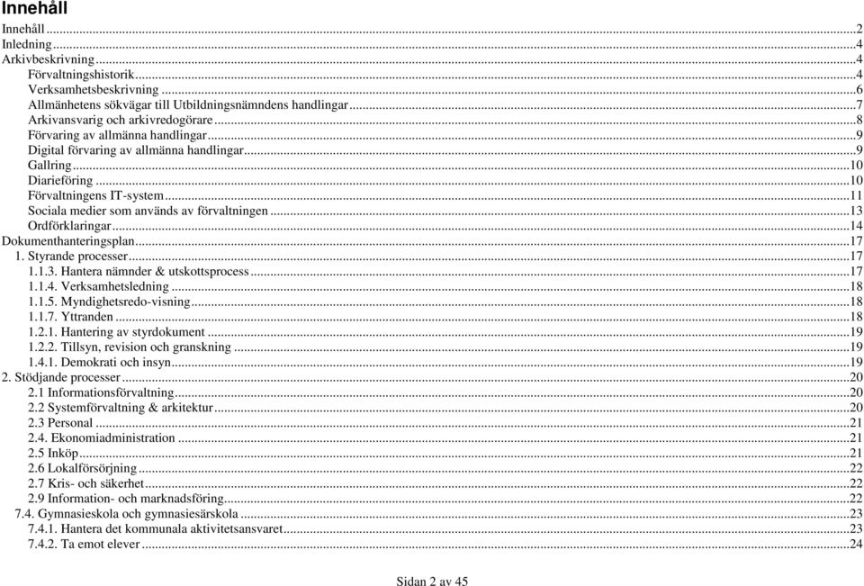 ..11 Sociala medier som används av förvaltningen...13 Ordförklaringar...14 Dokumenthanteringsplan...17 1. Styrande processer...17 1.1.3. Hantera nämnder & utskottsprocess...17 1.1.4. Verksamhetsledning.