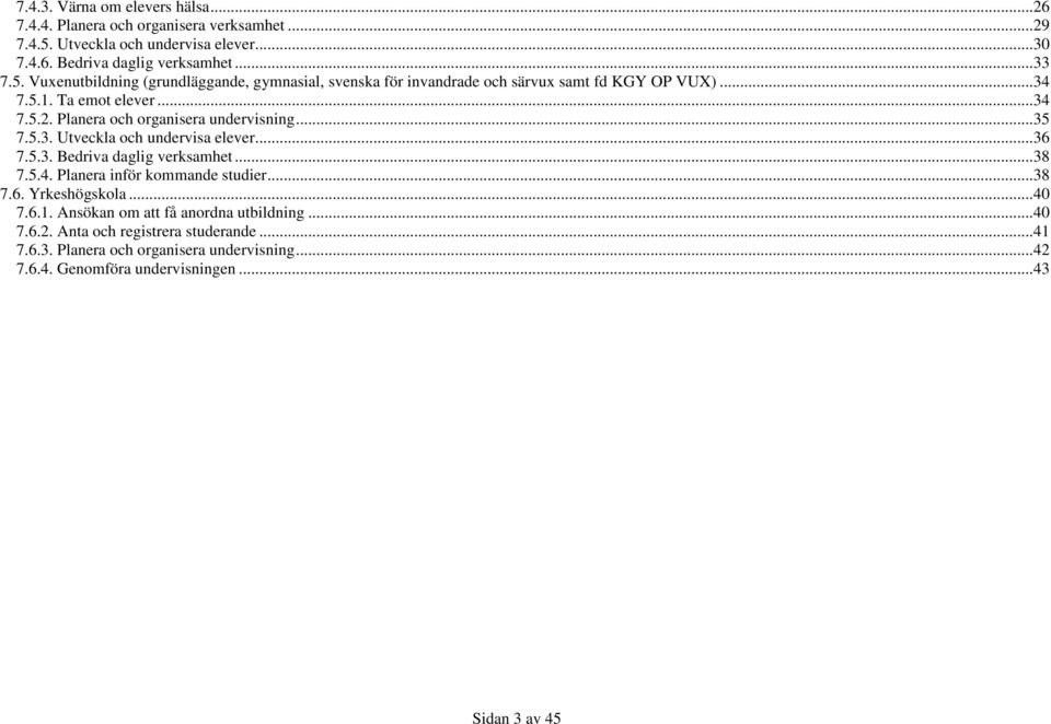 Vuxenutbildning (grundläggande, gymnasial, svenska för invandrade och särvux samt fd KGY OP VUX)...34 7.5.1. Ta emot elever...34 7.5.2.