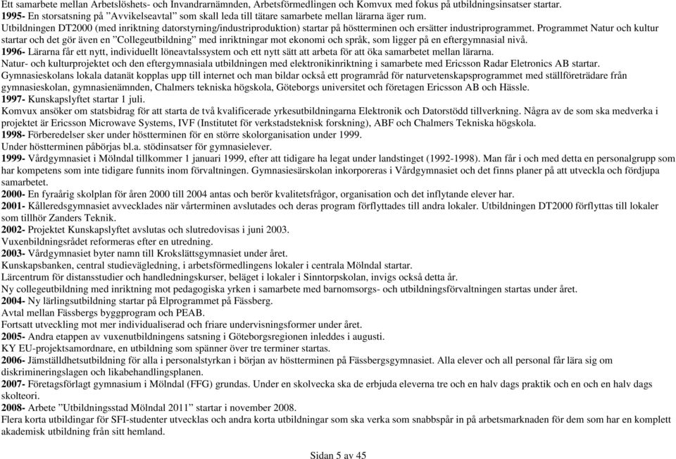 Utbildningen DT2000 (med inriktning datorstyrning/industriproduktion) startar på höstterminen och ersätter industriprogrammet.