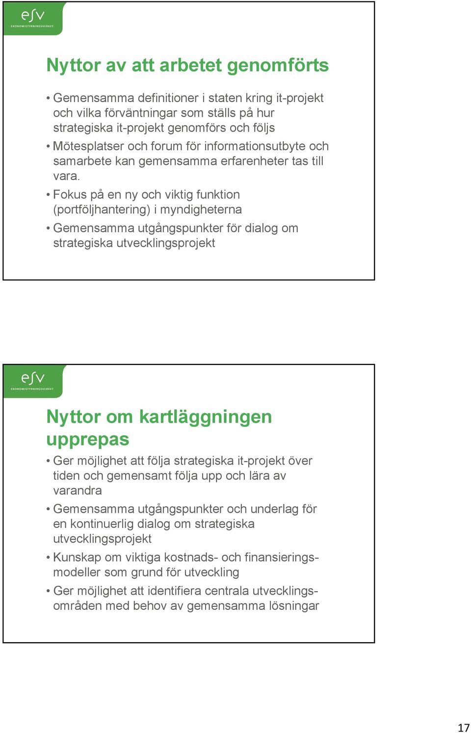 Fokus på en ny och viktig funktion (portföljhantering) i myndigheterna Gemensamma utgångspunkter för dialog om strategiska utvecklingsprojekt Nyttor om kartläggningen upprepas Ger möjlighet att följa