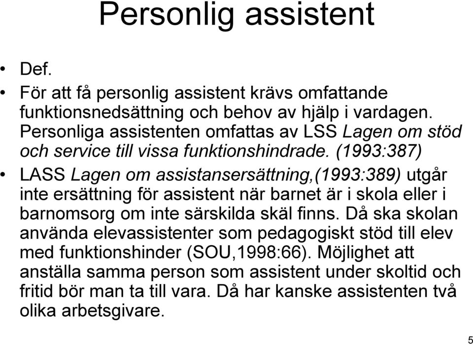 (1993:387) LASS Lagen om assistansersättning,(1993:389) utgår inte ersättning för assistent när barnet är i skola eller i barnomsorg om inte särskilda skäl