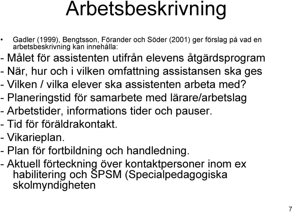 med? - Planeringstid för samarbete med lärare/arbetslag - Arbetstider, informations tider och pauser. - Tid för föräldrakontakt. - Vikarieplan.