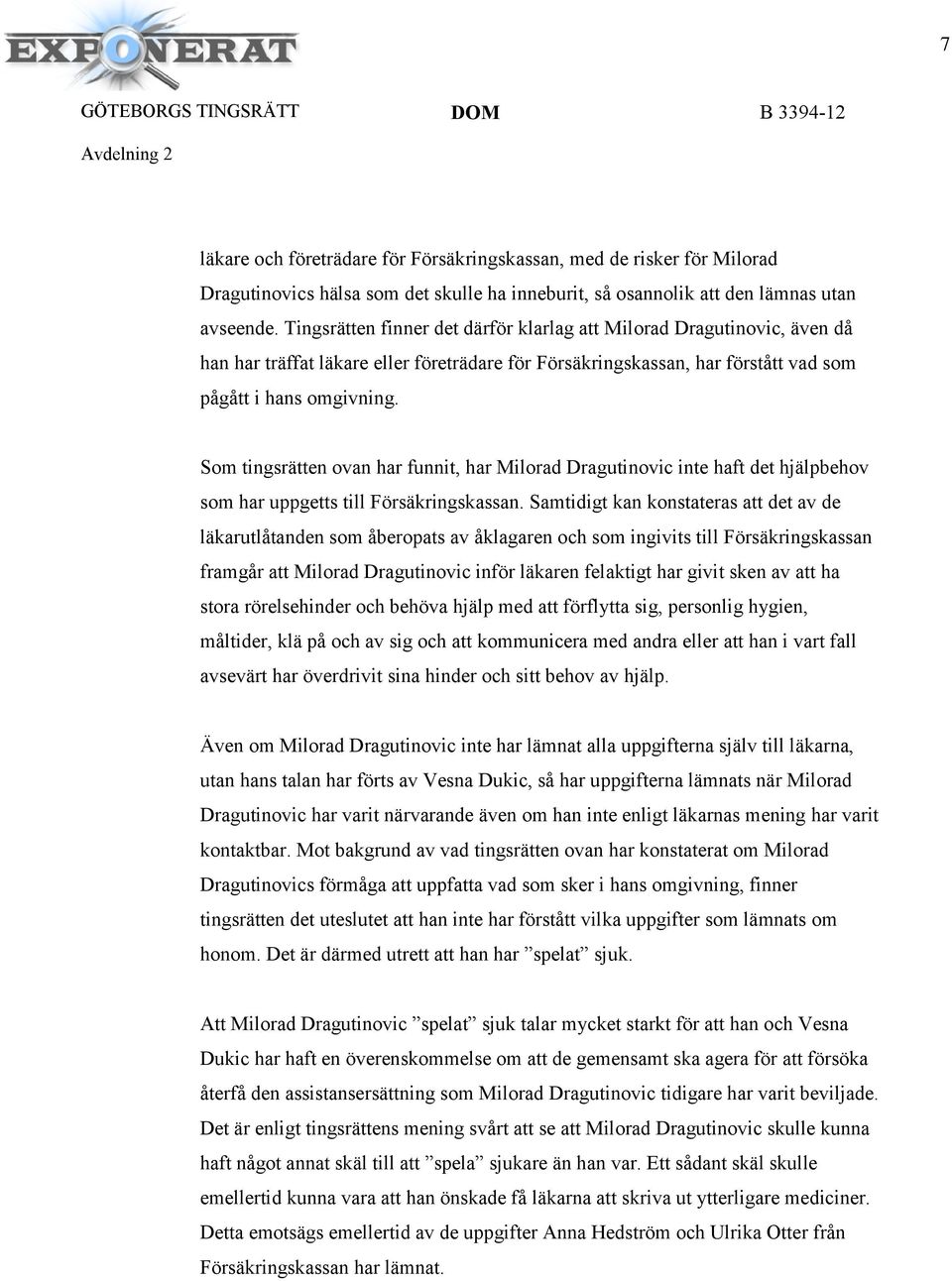 Som tingsrätten ovan har funnit, har Milorad Dragutinovic inte haft det hjälpbehov som har uppgetts till Försäkringskassan.