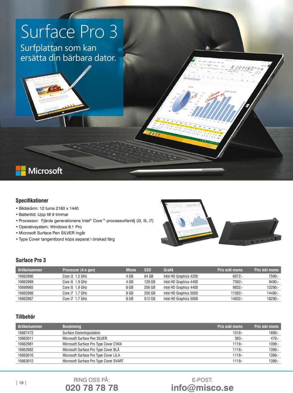 1 Pro Microsoft Surface Pen SILVER ingår Type Cover tangentbord köps separat i önskad färg Surface Pro 3 Artikelnummer Processor (4:e gen) Minne SSD Grafik Pris exkl moms Pris inkl moms 10662980 Core