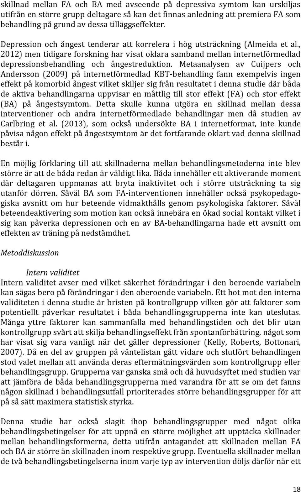 , 2012) men tidigare forskning har visat oklara samband mellan internetförmedlad depressionsbehandling och ångestreduktion.