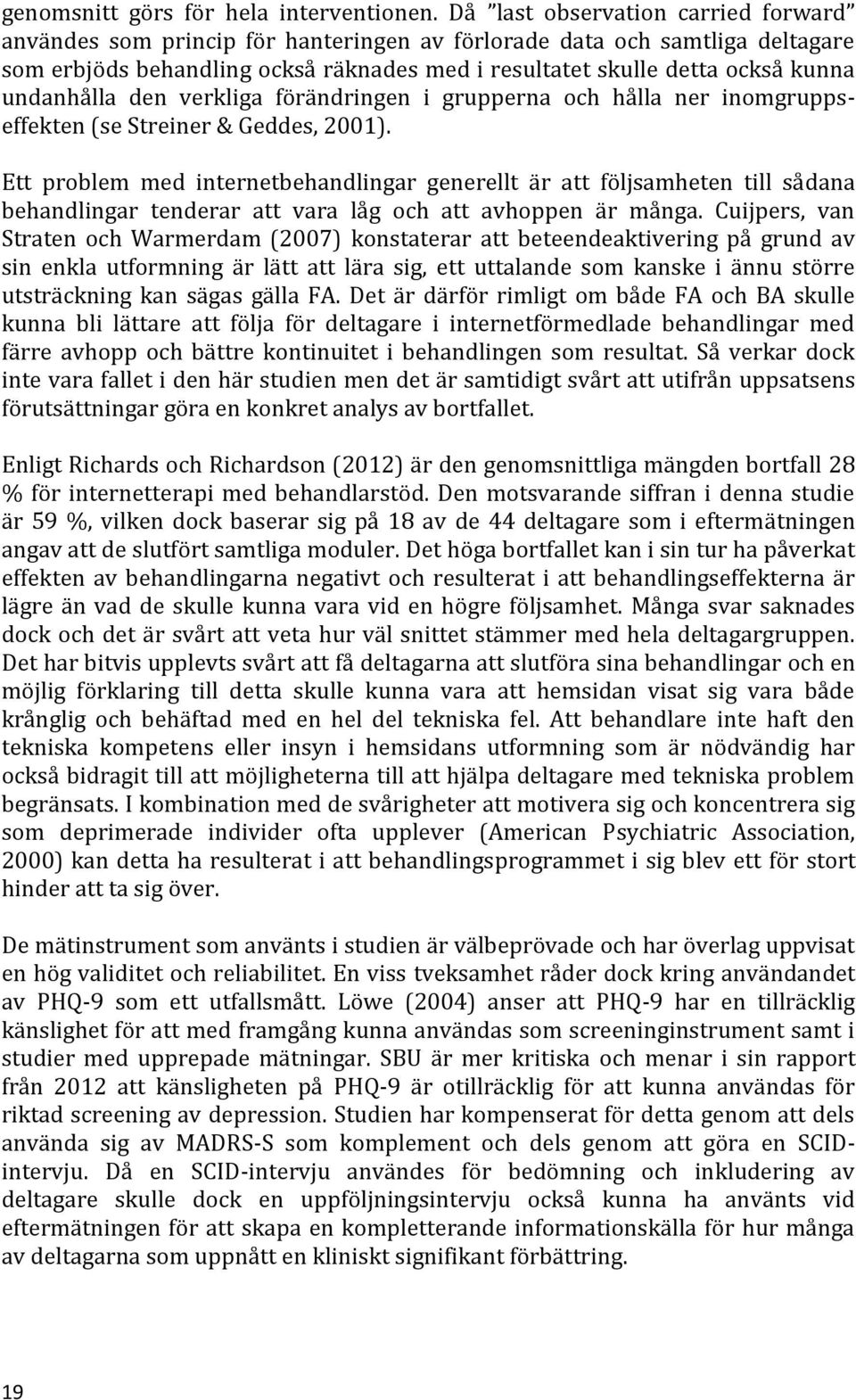 undanhålla den verkliga förändringen i grupperna och hålla ner inomgruppseffekten (se Streiner & Geddes, 2001).